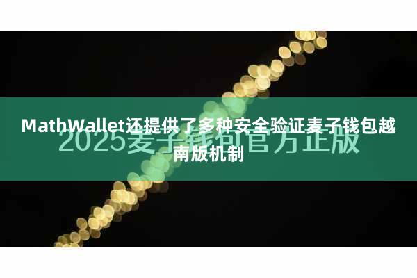 MathWallet还提供了多种安全验证麦子钱包越南版机制